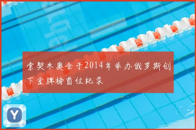 索契冬奥会于2014年举办俄罗斯创下金牌榜首位纪录
