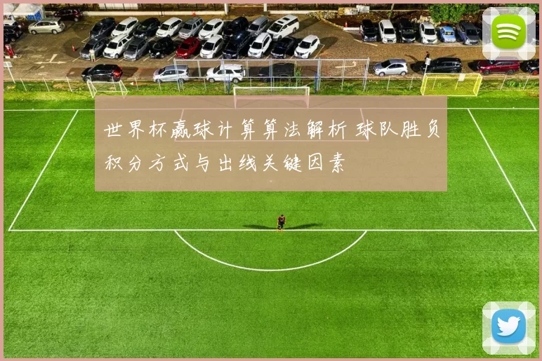 世界杯赢球计算算法解析 球队胜负积分方式与出线关键因素