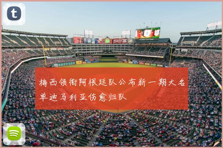 梅西领衔阿根廷队公布新一期大名单迪马利亚伤愈归队