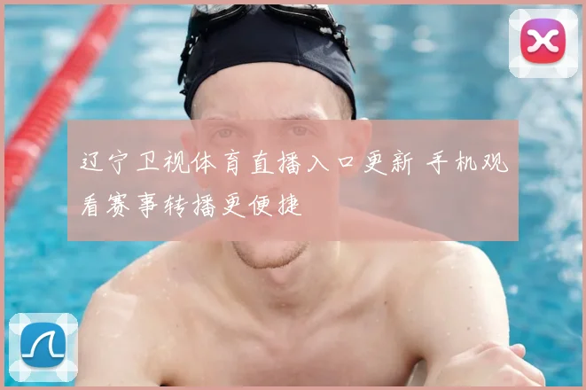 辽宁卫视体育直播入口更新 手机观看赛事转播更便捷